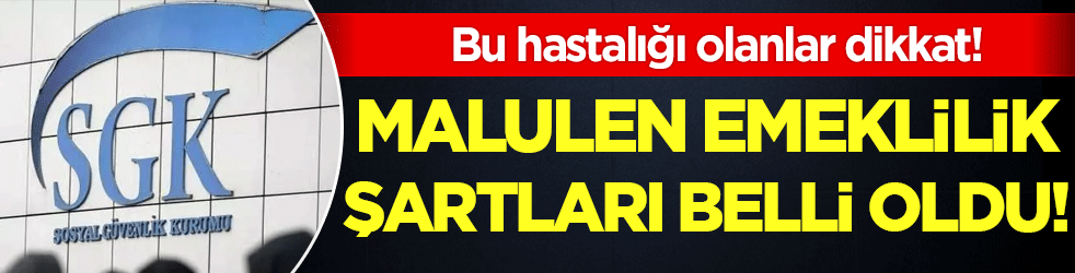 Bu hastalığı olanlar dikkat: Malulen emekli olmanın şartları belli oldu!