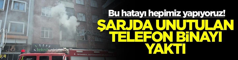 Bu hatayı hepimiz yapıyoruz! Şarjda unutulan telefon binayı yaktı