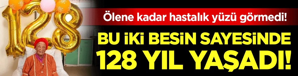 Bu iki besin sayesinde 128 yıl yaşadı! Ölene kadar hastalık yüzü görmedi!!!