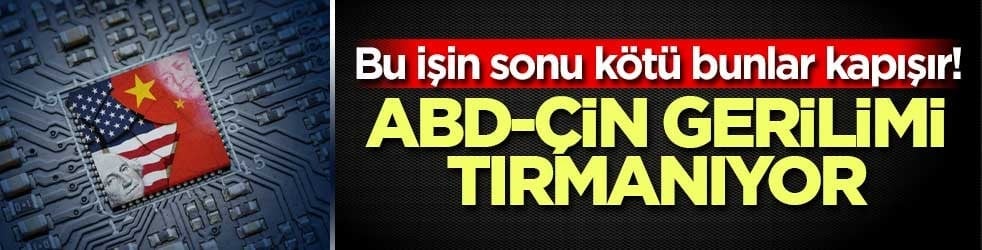 Bu işin sonu kötü bunlar kapışır! ABD-Çin gerilimi tırmanıyor