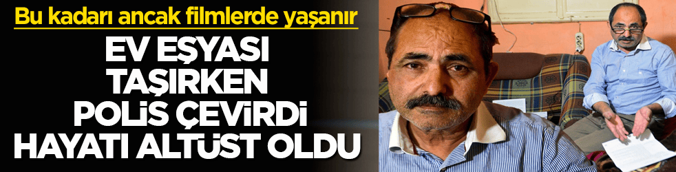 Bu kadarı ancak filmlerde yaşanır! Ev eşyası taşırken polis çevirdi, hayatı altüst oldu 