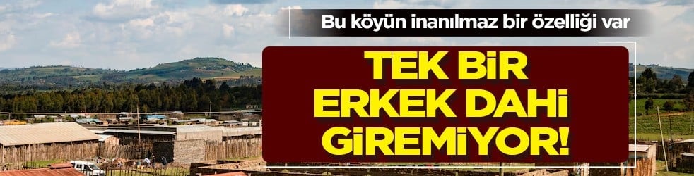 Bu köyün inanılmaz kendi kuralları var: Erkeklerin girişi yasaklandı! Benzersiz özelliği olan gizemli yer