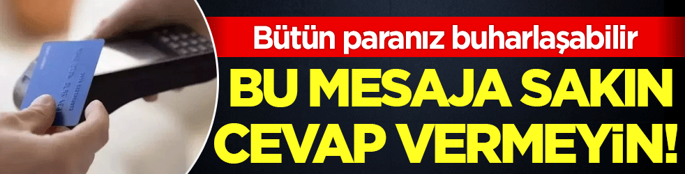 Bu mesaja sakın cevap vermeyin: Bütün paranız buharlaşabilir!