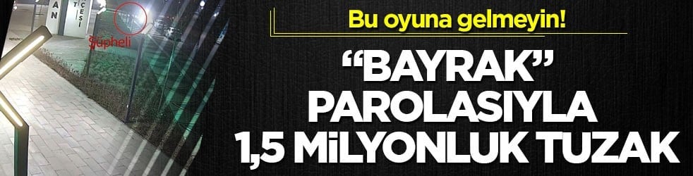 Bu oyuna gelmeyin! "Bayrak" parolasıyla 1,5 milyonluk tuzak