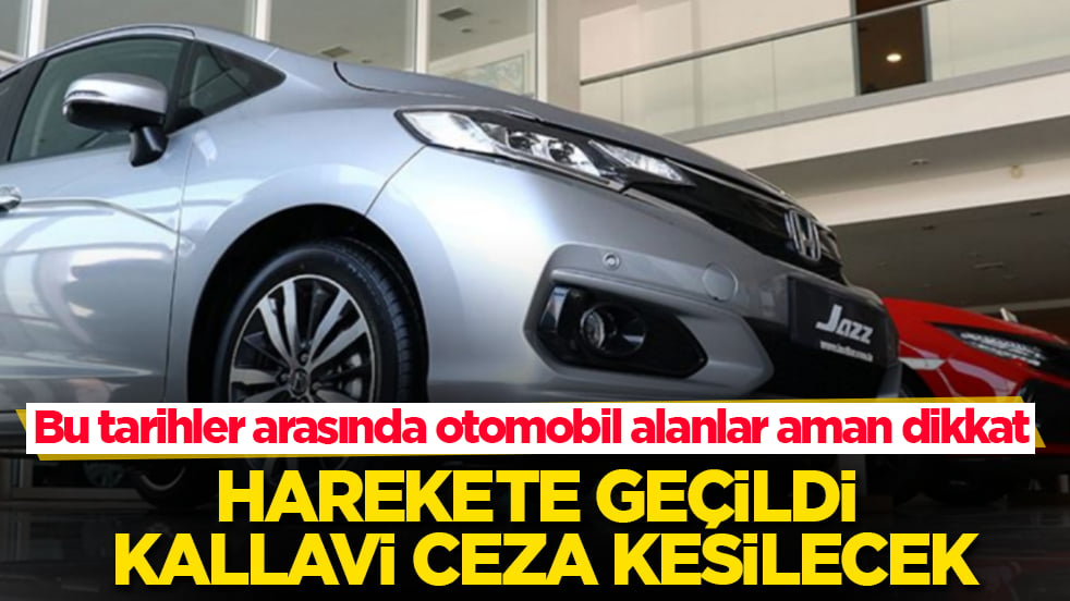 Bu tarihler arasında otomobil alanlar aman dikkat! Harekete geçildi, kallavi ceza kesilecek
