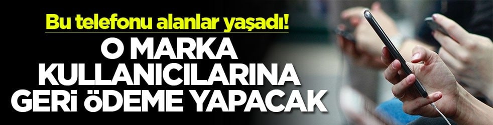 Bu telefonu alanlar yaşadı! O marka kullanıcılarına geri ödeme yapacak