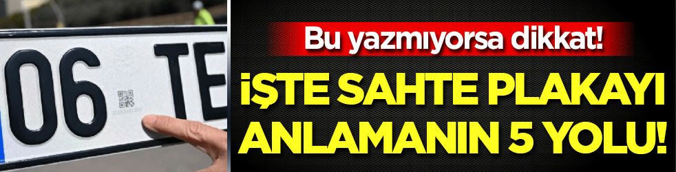 Bu yazı yoksa dikkat: İşte sahte plakayı anlamanın 5 yolu!