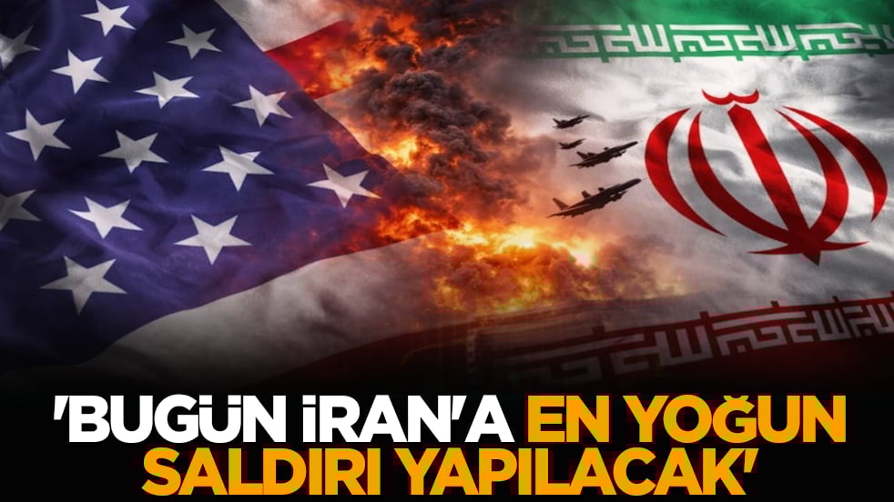 'Bugün İran'a en yoğun saldırı yapılacak'