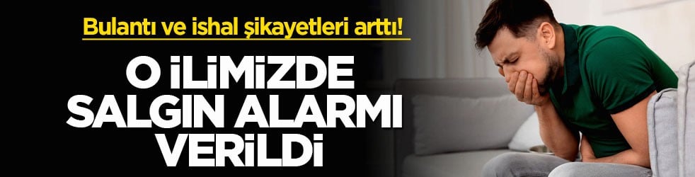 Bulantı ve ishal şikayetleri arttı! O ilimizde salgın alarmı verildi