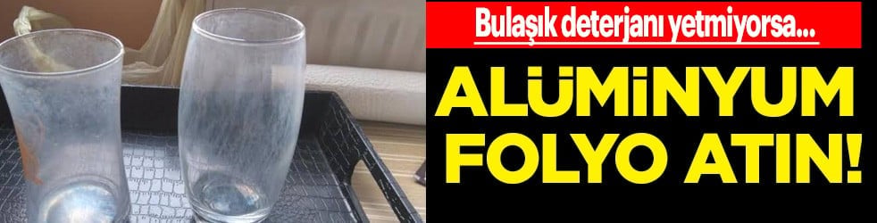 Bulaşık deterjanı yetmiyor ise küçük bir parça alüminyum folyo atın: Her şey ilk günkü gibi olacak