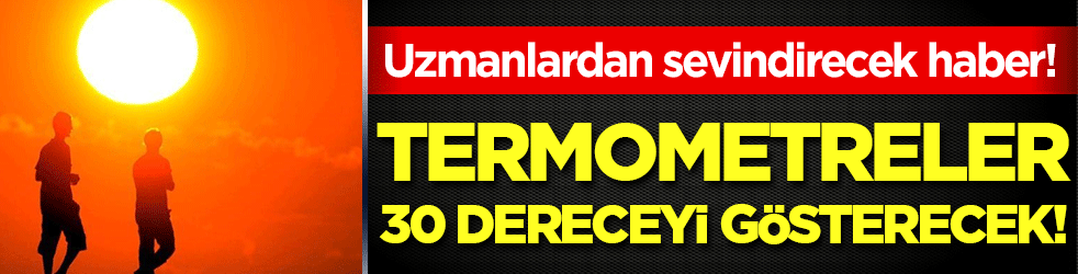 Bunaltıcı sıcaklar geliyor! Termometreler 30 dereceyi gösterecek!