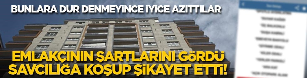 Bunlara 'dur' denmeyince iyice azıttılar! Emlakçının kiralık daire şartlarını gördü, savcılığa koşup şikayet etti