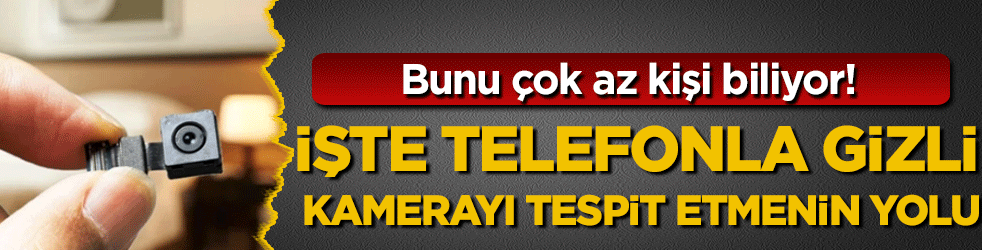 Bunu kimse bilmiyor: İşte telefonla gizli kamerayı tespit etmenin yolu!