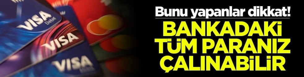 Bunu yapanlar dikkat! Bankadaki tüm paranız çalınabilir