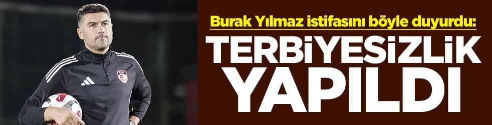 Burak Yılmaz istifasını böyle duyurdu: Terbiyesizlik yapıldı