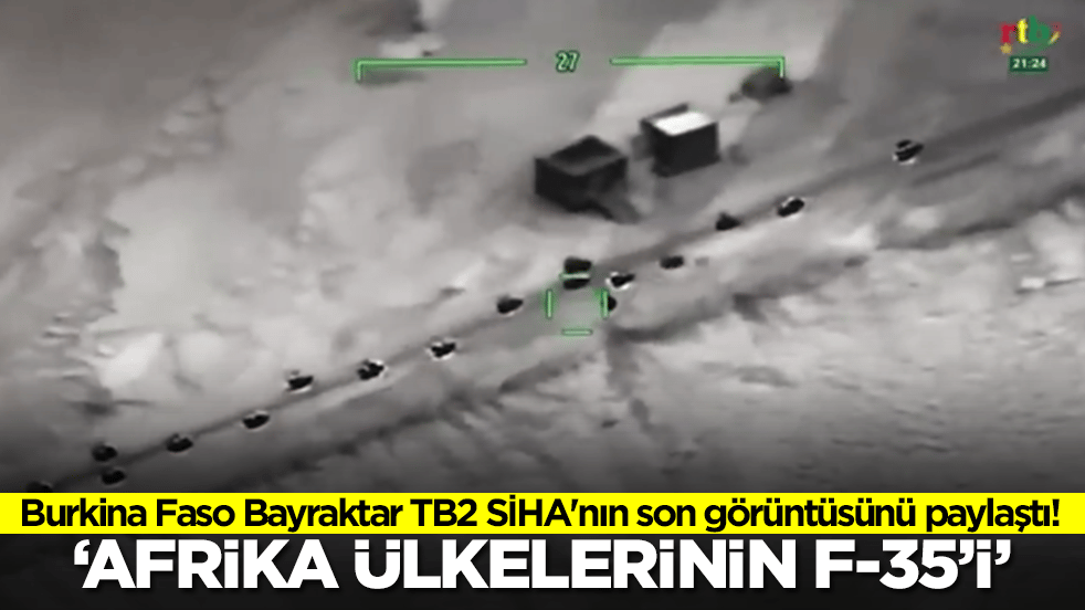Burkina Faso Bayraktar TB2 SİHA'nın son görüntüsünü paylaştı! 'Afrika ülkelerinin F-35'i'