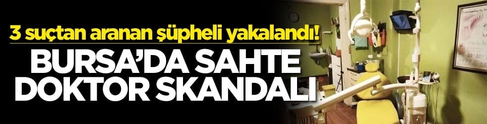 Bursa’da sahte doktor skandalı! 3 suçtan aranan şüpheli yakalandı