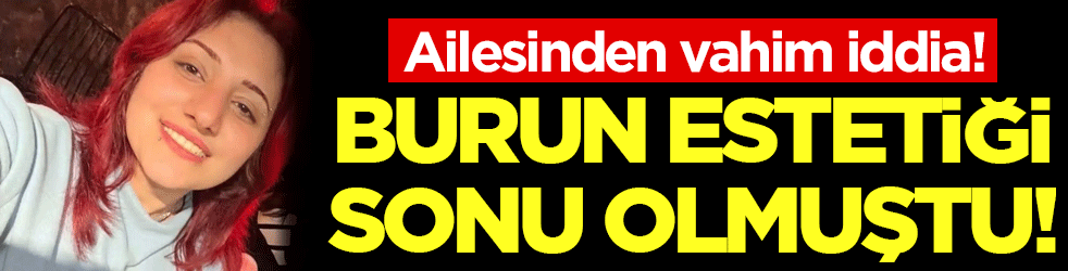 Burun ameliyatı sonu olmuştu: Hatice'nin ailesinden vahim iddia!
