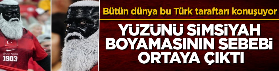 Bütün dünya bu Türk taraftarı konuşuyor! Yüzünü simsiyah boyamasının sebebi ortaya çıktı