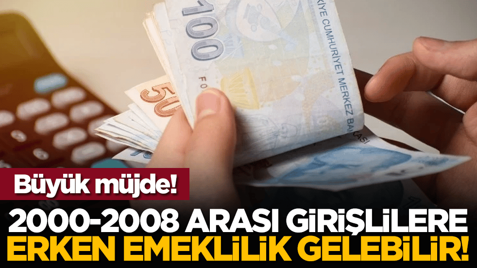 Büyük müjde! 2000-2008 arası girişlilere erken emeklilik gelebilir!