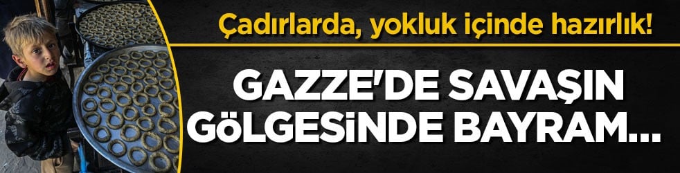 Çadırlarda, yokluk içinde hazırlık! Gazze'de savaşın gölgesinde bayram… 