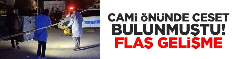 Cami önünde ceset bulunmuştu! Flaş gelişme