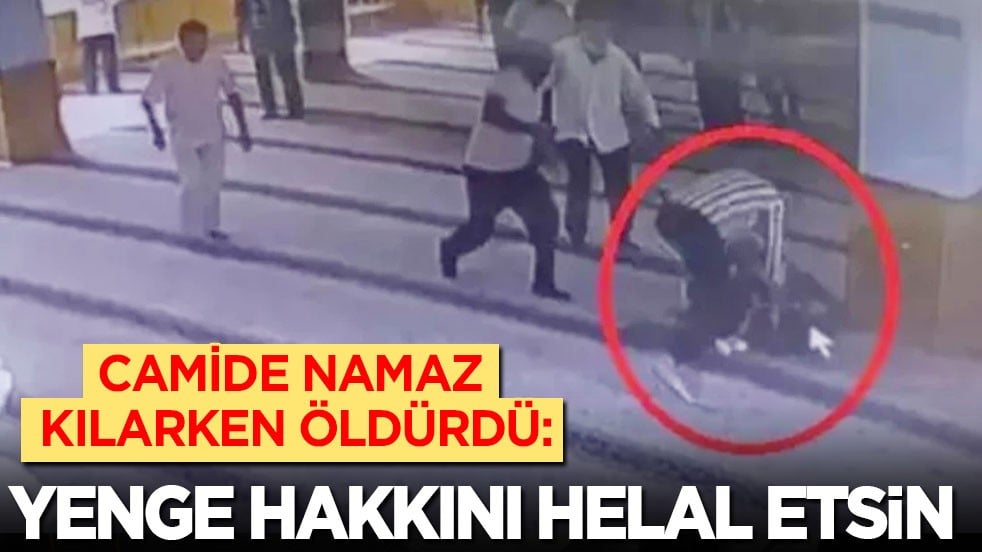 Camide namaz kılarken öldürdü: Yenge hakkını helal etsin!