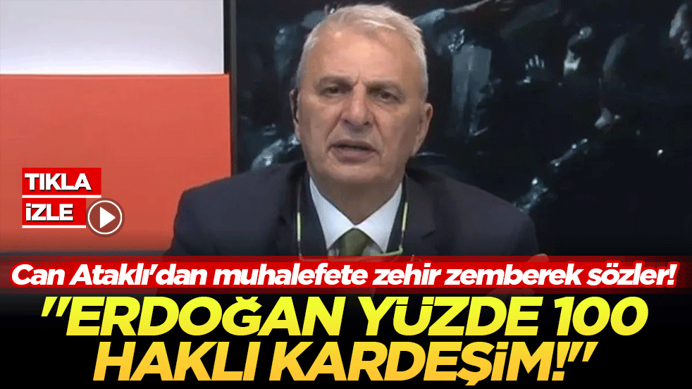 Can Ataklı'dan muhalefete zehir zemberek sözler! "Erdoğan yüzde 100 haklı kardeşim!"