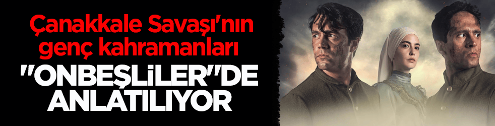 Çanakkale Savaşı'nın genç kahramanları "Onbeşliler" dizisinde anlatılıyor