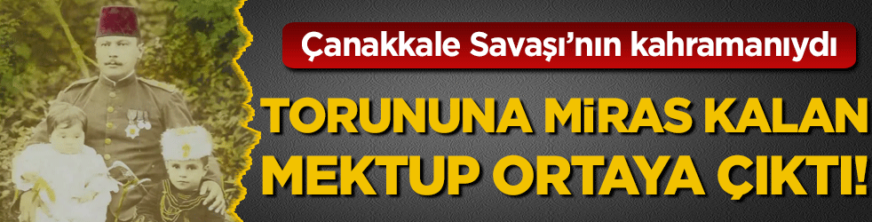 Çanakkale savaşının kahramanıydı: Torununa miras kalan mektup ortaya çıktı!
