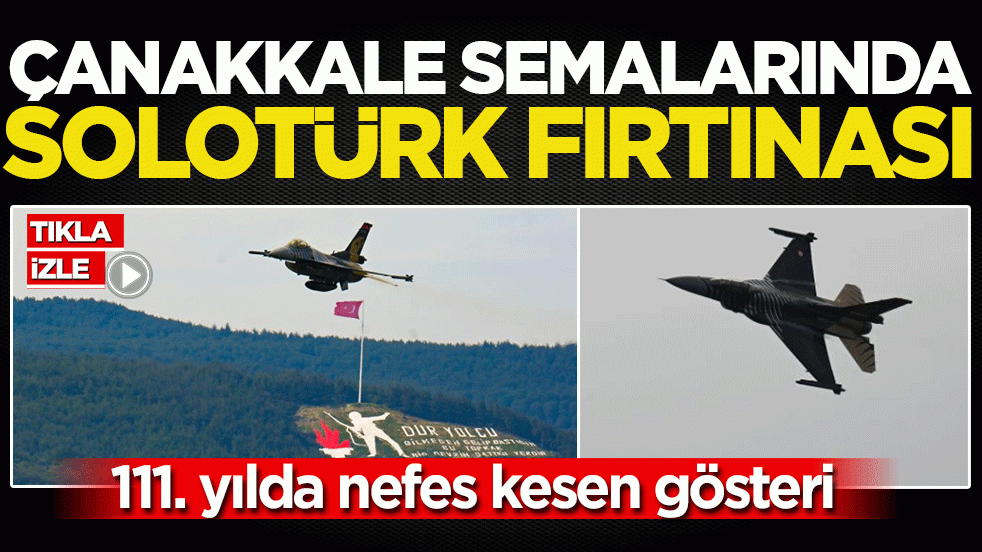 Çanakkale semalarında SOLOTÜRK fırtınası! 111. yılda nefes kesen gösteri