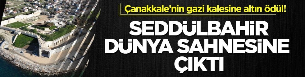Çanakkale’nin gazi kalesine altın ödül! Seddülbahir dünya sahnesine çıktı