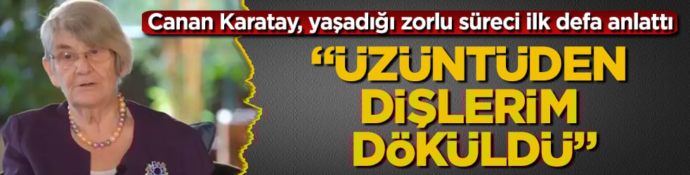 Canan Karatay, yaşadığı zorlu süreci ilk defa anlattı: Üzüntüden dişlerim döküldü