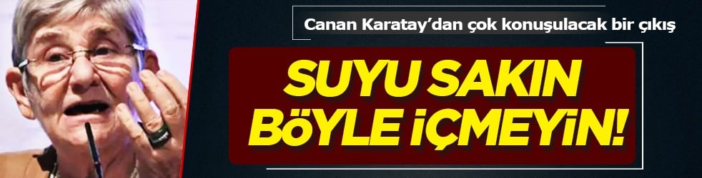 Canan Karatay'dan dikkat çeken çıkış: Suyu sakın böyle içmeyin tavsiyesi...
