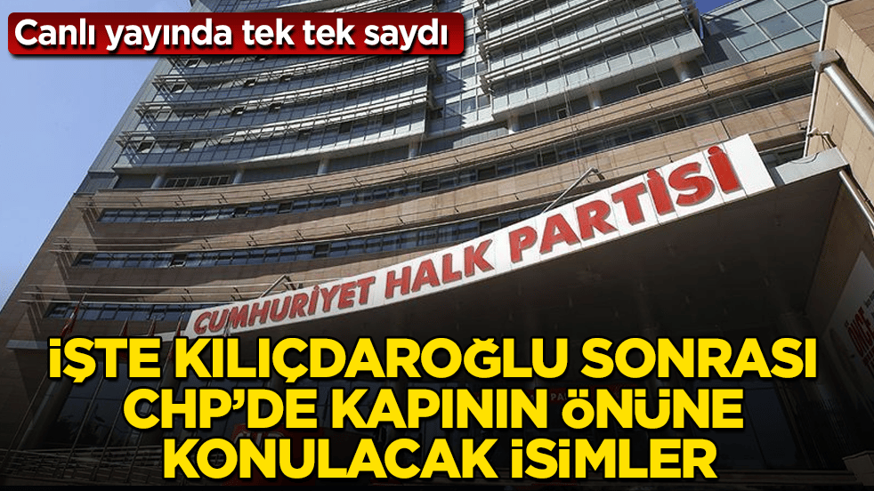 Canlı yayında tek tek saydı! İşte Kılıçdaroğlu sonrası CHP’de kapının önüne konulacak isimler