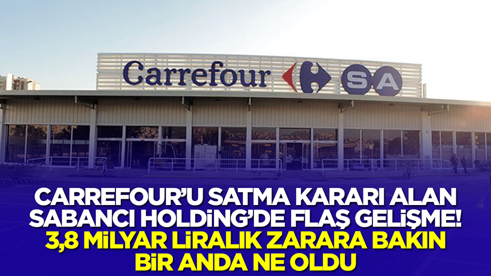 Carrefoursa'yı satma kararı alan Sabancı Holding'de flaş gelişme: 3,8 milyarlık liralık zarara bakın ne oldu