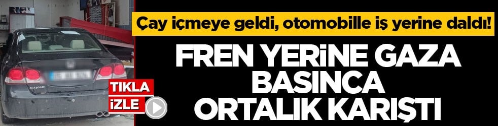 Çay içmeye geldi, otomobille iş yerine daldı! Fren yerine gaza basınca ortalık karıştı