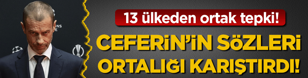 Ceferin'in sözleri ortalığı karıştırdı! 13 ülkeden ortak tepki!