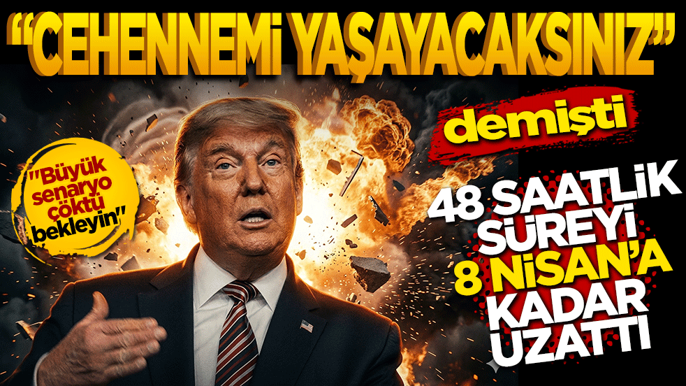 "Cehennemi yaşayacaksınız" demişti: 48 saatlik süreyi 8 Nisan'a kadar uzattı