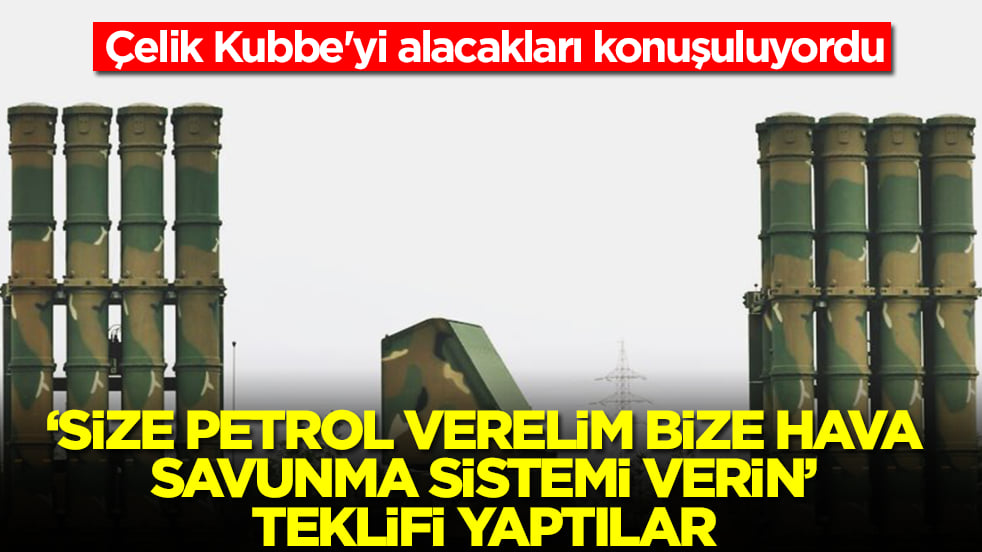 Çelik Kubbe'yi alacakları konuşuluyordu! 'Size petrol verelim, bize hava savunma sistemi verin' teklifi yaptılar