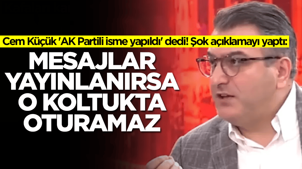 Cem Küçük 'AK Partili isme yapıldı' dedi! Şok açıklamayı yaptı: Mesajlar yayınlanırsa o koltukta oturamaz