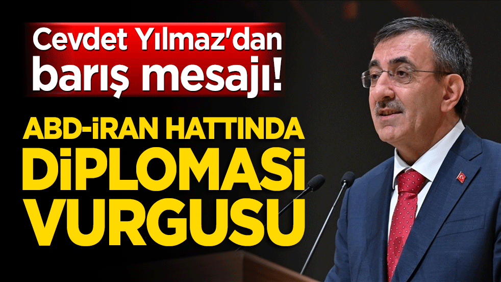 Cevdet Yılmaz'dan barış mesajı! ABD-İran hattında diplomasi vurgusu