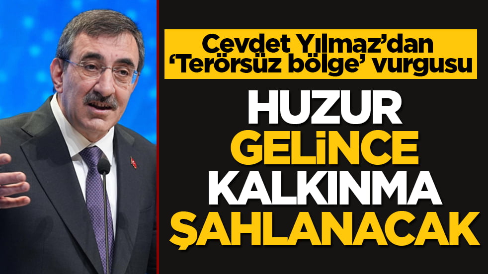Cevdet Yılmaz’dan ‘Terörsüz bölge’ vurgusu: Huzur gelince kalkınma şahlanacak