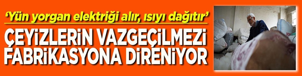 Çeyizlerin vazgeçilmezi fabrikasyona direniyor