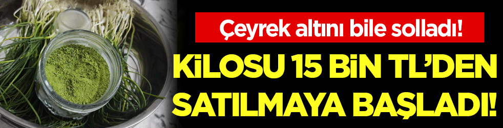 Çeyrek altını solladı: Kilosu 15 bin liraya ulaştı!