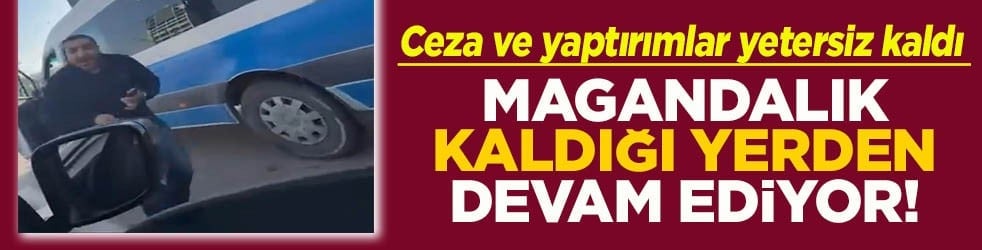 Ceza ve yaptırımlar yetersiz kaldı Magandalık kaldığı yerden devam ediyor