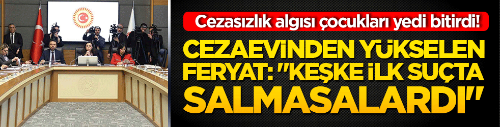 Cezasızlık algısı çocukları yedi bitirdi! Cezaevinden yükselen feryat: "Keşke ilk suçta salmasalardı"