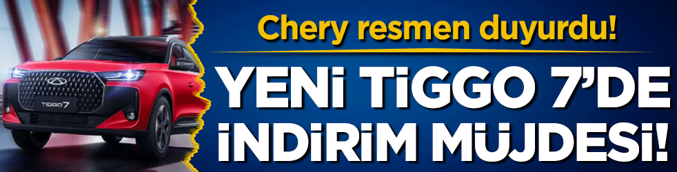 Chery resmen duyurdu: Yeni TİGGO 7'de indirim!