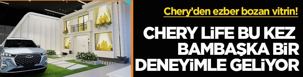 Chery’den ezber bozan vitrin! Chery Life bu kez bambaşka bir deneyimle geliyor