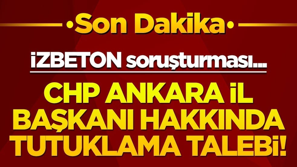 CHP Ankara İl Başkanı hakkında tutuklama talebi!